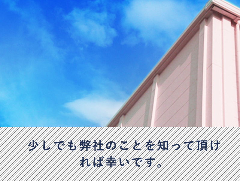 少しでも弊社のことを知って頂ければ幸いです。